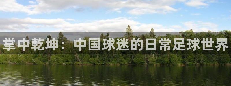  k1体育十年品牌值得信赖app下载：掌中乾坤：中国球迷的日常