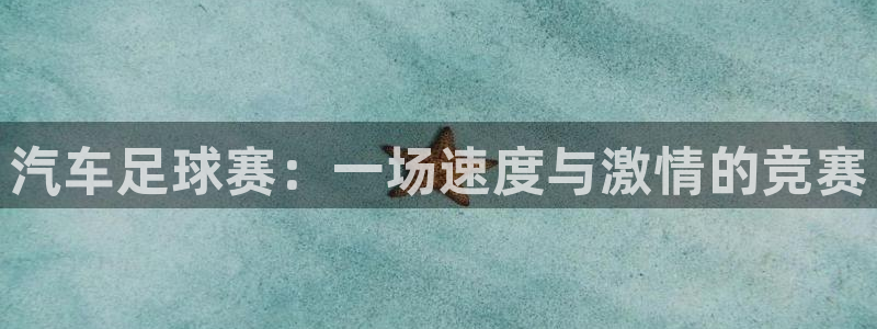 39153·k1体育：汽车足球赛：一场速度与激情的竞赛